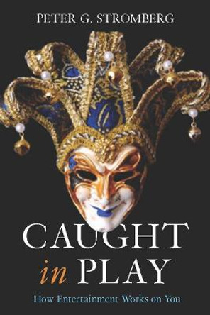 Caught in Play: How Entertainment Works on You by Peter G. Stromberg