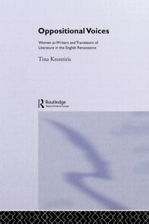 Oppositional Voices: Women as Writers and Translators in the English Renaissance by Tina Kronitiris 9780415063296