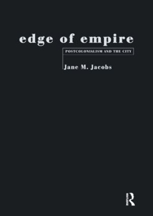 Edge of Empire: Postcolonialism and the City by Jane M. Jacobs 9780415120074