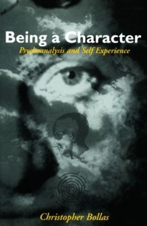Being a Character: Psychoanalysis and Self Experience by Christopher Bollas 9780415088152
