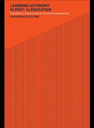 Learning Autonomy in Post-16 Education: The Policy and Practice of Formative Assessment by Kathryn Ecclestone 9780415247412