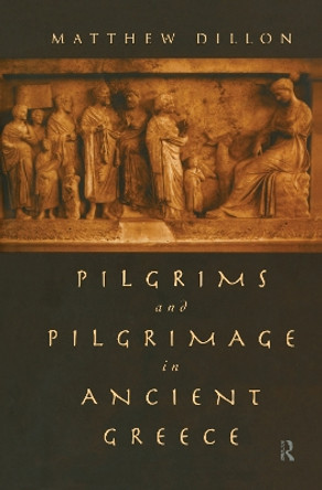 Pilgrims and Pilgrimage in Ancient Greece by Matthew Dillon 9780415127752