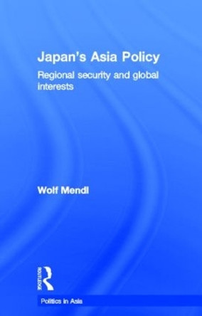 Japan's Asia Policy: Regional Security and Global Interests by Wolf Mendl 9780415096485