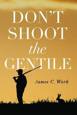 Don't Shoot the Gentile by James C Work