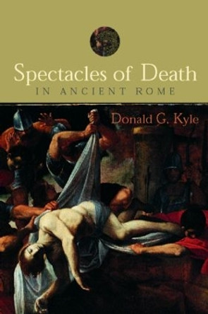 Spectacles of Death in Ancient Rome by Donald G. Kyle 9780415248426