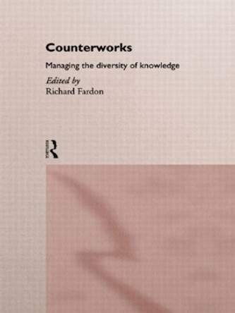 Counterworks: Managing the Diversity of Knowledge Richard Fardon 9780415107938