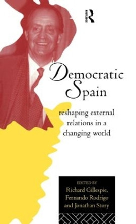 Democratic Spain: Reshaping External Relations in a Changing World by Richard Gillespie 9780415113250