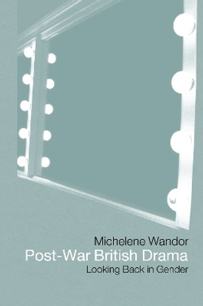 Post-war British Drama: Looking Back in Gender by Michelene Wandor 9780415138550