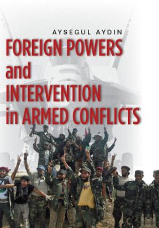 Foreign Powers and Intervention in Armed Conflicts by Aysegul Aydin