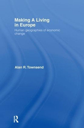 Making a Living in Europe: Human Geographies of Economic Change by Alan Townsend 9780415144797 Making a Living in Europe: Human Geographies of Economic Change by Alan Townsend 9780415144797