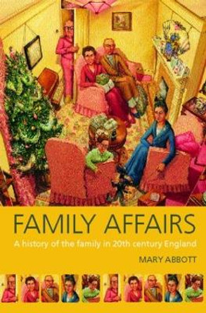 Family Affairs: A History of the Family in Twentieth-Century England by Mary Abbott 9780415145879 Family Affairs: A History of the Family in Twentieth-Century England by Mary Abbott 9780415145879