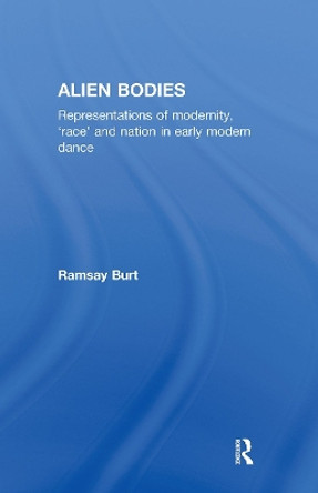 Alien Bodies: Representations of Modernity, 'Race' and Nation in Early Modern Dance by Ramsay Burt 9780415145947