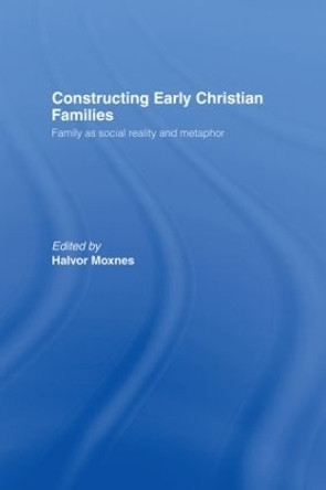 Constructing Early Christian Families: Family as Social Reality and Metaphor by Halvor Moxnes 9780415146388