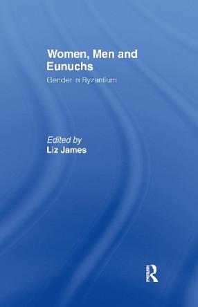 Women, Men and Eunuchs: Gender in Byzantium by Elizabeth James 9780415146852