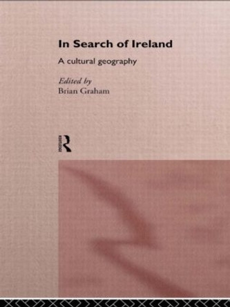 In Search of Ireland: A Cultural Geography by Professor Brian Graham 9780415150088