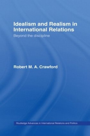 Idealism and Realism in International Relations by Robert M. A. Crawford 9780415154734