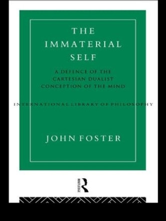 The Immaterial Self: A Defence of the Cartesian Dualist Conception of the Mind by John Foster 9780415156332