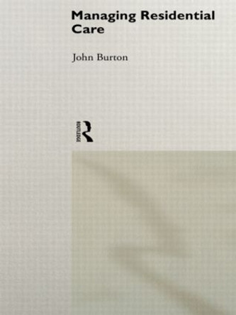 Managing Residential Care by John Burton 9780415164870