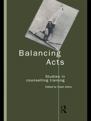 Balancing Acts: Studies in Counselling Training Hazel Johns 9780415165464