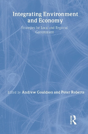 Integrating Environment and Economy: Strategies for Local and Regional Government by Andrew Gouldson 9780415168304