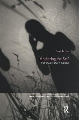 Mothering the Self: Mothers, Daughters, Subjects by Stephanie Lawler 9780415170840