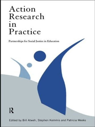 Action Research in Practice: Partnership for Social Justice in Education by Bill Atweh 9780415171526