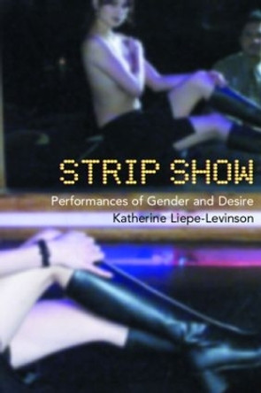 Strip Show: Performances of Gender and Desire by Katherine Liepe-Levinson 9780415173810