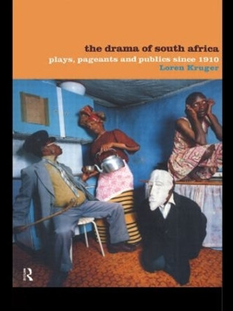 The Drama of South Africa: Plays, Pageants and Publics Since 1910 by Loren Kruger 9780415179829