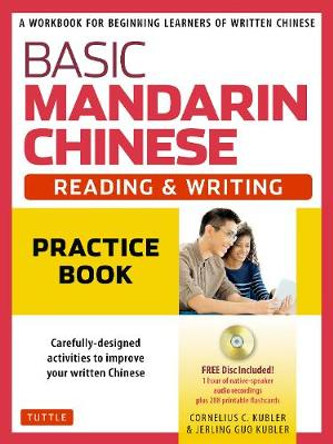 Basic Mandarin Chinese - Reading & Writing Practice Book: A Workbook for Beginning Learners of Written Chinese (MP3 Audio CD and Printable Flash Cards Included) by Cornelius C. Kubler