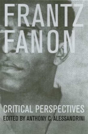 Frantz Fanon: Critical Perspectives by Anthony C. Alessandrini 9780415189767