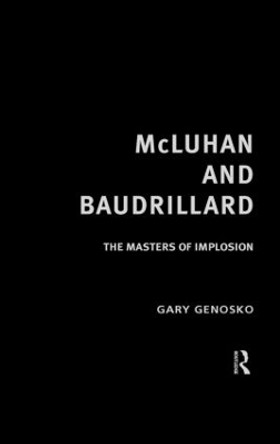 McLuhan and Baudrillard: Masters of Implosion by Gary Genosko 9780415190619