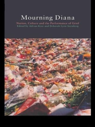 Mourning Diana: Nation, Culture and the Performance of Grief by Adrian Kear 9780415193931