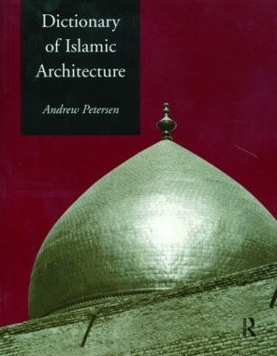 Dictionary of Islamic Architecture by Andrew Petersen 9780415213325