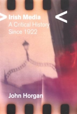 Irish Media: A Critical History since 1922 by John Horgan 9780415216418