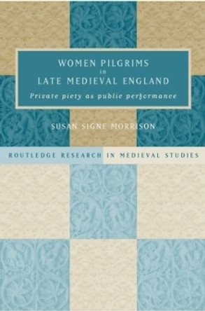 Women Pilgrims in Late Medieval England by Susan S. Morrison 9780415221801