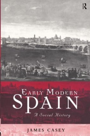 Early Modern Spain: A Social History by James Casey 9780415206877