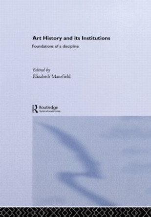 Art History and Its Institutions: The Nineteenth Century by Elizabeth Mansfield 9780415228688