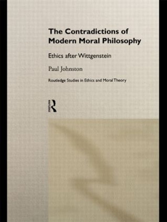 The Contradictions of Modern Moral Philosophy: Ethics after Wittgenstein by Paul Johnston 9780415208482