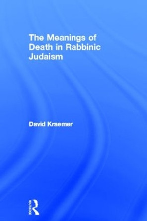 The Meanings of Death in Rabbinic Judaism by David Kraemer 9780415211833