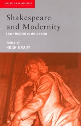 Shakespeare and Modernity: Early Modern to Millennium by Hugh Grady 9780415212014