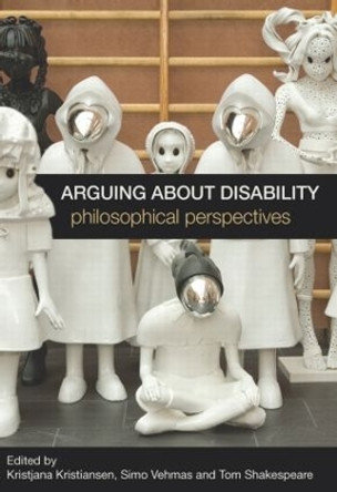 Arguing about Disability: Philosophical Perspectives by Kristjana Kristiansen 9780415588539