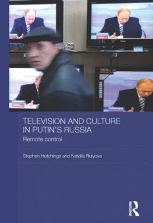 Television and Culture in Putin's Russia: Remote control by Stephen C. Hutchings 9780415590501