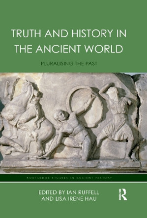 Truth and History in the Ancient World: Pluralising the Past by Lisa Hau 9780367871628