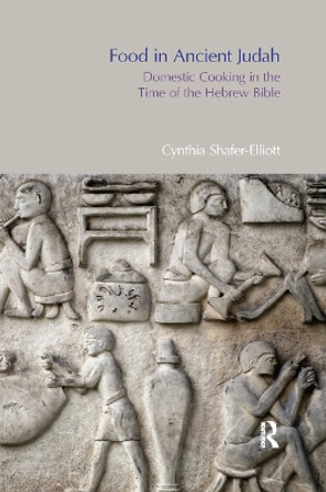 Food in Ancient Judah: Domestic Cooking in the Time of the Hebrew Bible by Cynthia Shafer-Elliott 9780367872229