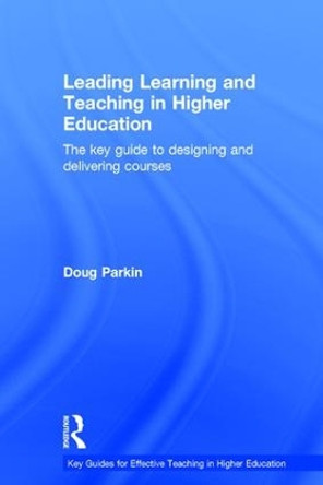 Leading Learning and Teaching in Higher Education: The key guide to designing and delivering courses by Doug Parkin 9780415598873
