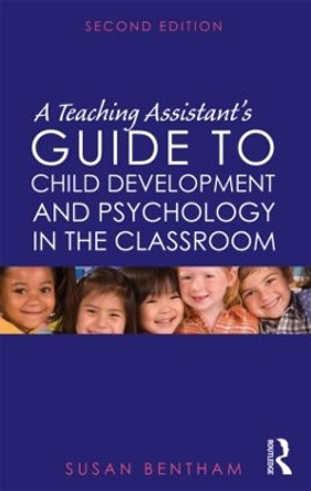 A Teaching Assistant's Guide to Child Development and Psychology in the Classroom: Second edition by Susan Bentham 9780415569231