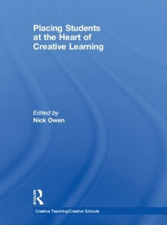 Placing Students at the Heart of Creative Learning by Nick Owen 9780415569996