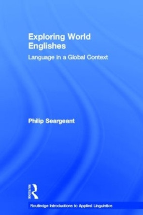 Exploring World Englishes: Language in a Global Context by Philip Seargeant 9780415572095