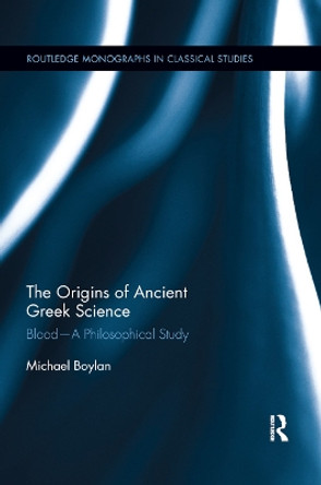 The Origins of Ancient Greek Science: Blood-A Philosophical Study by Michael Boylan 9780367868437