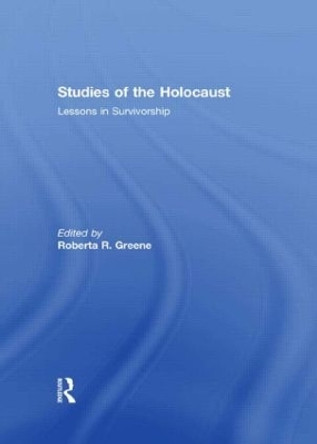 Studies of the Holocaust: Lessons in Survivorship by Roberta R. Greene 9780415571722